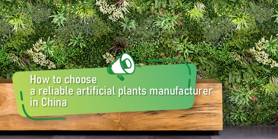 How to choose a reliable artificial plants manufacturer in China