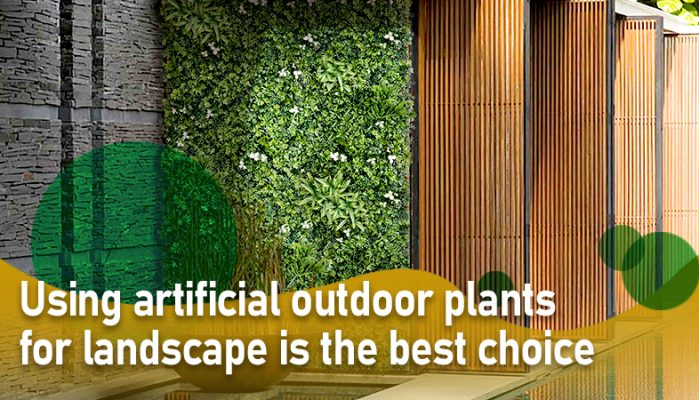 Using artificial outdoor plants for landscape is the best choice