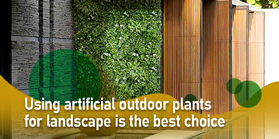 Using artificial outdoor plants for landscape is the best choice