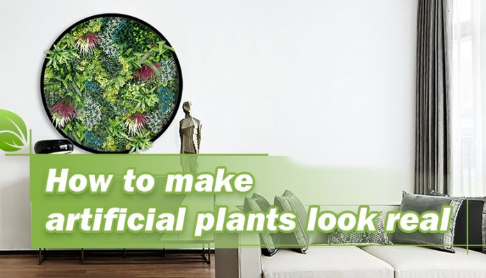 How to make artificial plants look real